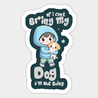 If I Can't Bring My Dog I'm Not Going Sticker